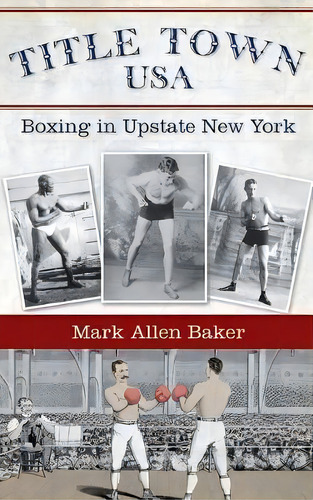 Title Town, Usa : Boxing In Upstate New York, De Mark Allen Baker. Editorial History Press Library Editions, Tapa Dura En Inglés