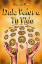 Comprar Dale Valor A Tu Vida., De Emmet Fox. Editorial Serapis Bey Editores, S.a.; Segunda Edicion 14a Reimpresion Edición, Tapa Blanda En Español, 2005