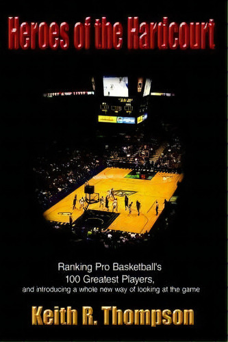 Heroes Of The Hardcourt, De R. Keith Thompson. Editorial Authorhouse, Tapa Blanda En Inglés
