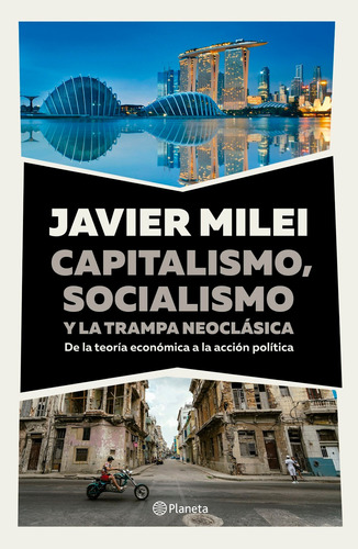 Capitalismo, Socialismo Y La Trampa Neoclásica. Javier Milei