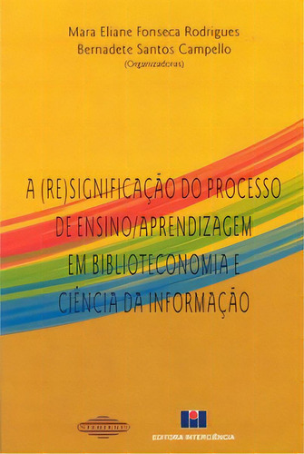 A (re)significação Do Processo De Ensino/aprendizagem Em Biblioteconomia E Ciência Da Informação, De Campello Santos. Editorial Editora Interciência, Tapa Mole, Edición 1 En Português, 2004