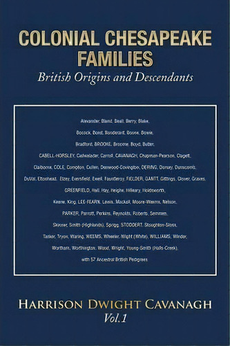 Colonial Chesapeake Families British Origins And Descendants : Vol.1, De Harrison Dwight Cavanagh. Editorial Xlibris, Tapa Blanda En Inglés