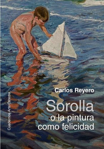 Sorolla O La Pintura Como Felicidad, De Reyero, Carlos. Editorial Ediciones Catedra, Tapa Dura En Español
