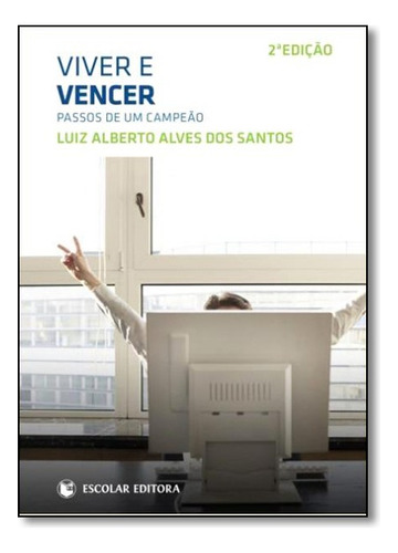 Viver E Vencer Passos De Um Campeao, De Santos, Luiz Alberto Alves. Editora Escolar Em Português