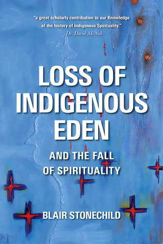 Loss Of Indigenous Eden And The Fall Of Spirituality, De Stonechild, Blair A.. Editorial Univ Of Regina Pr, Tapa Blanda En Inglés