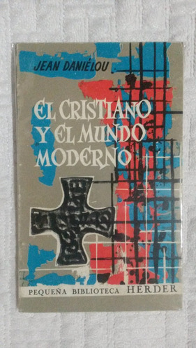 El Cristiano Y El Mundo Moderno. J Danielou.  Herder. 
