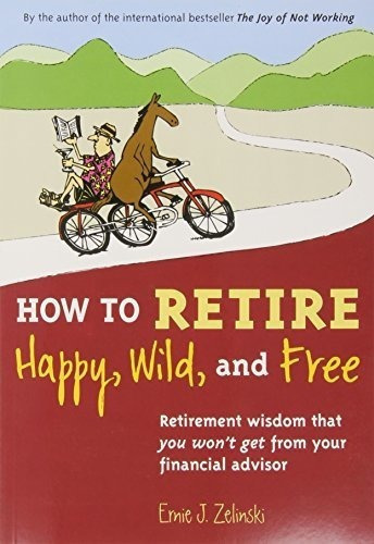How To Retire Happy, Wild, And Free Retirement Wisdo, De Zelinski, Ernie J.. Editorial Visions International Publishing En Inglés