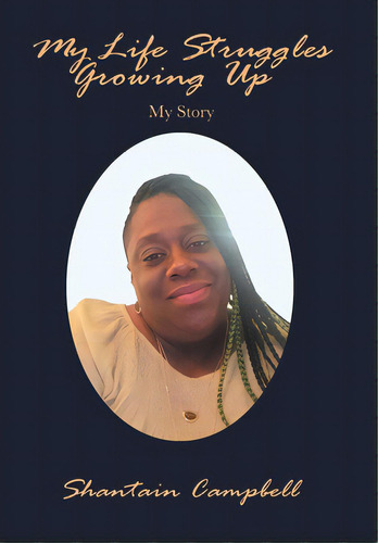 My Life Struggles Growing Up: My Story, De Campbell, Shantain. Editorial Xlibris Us, Tapa Dura En Inglés