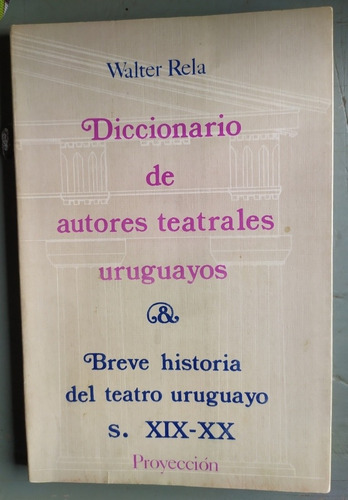 Diccionario De Autores Teatrales Uruguayos - Walter Rela