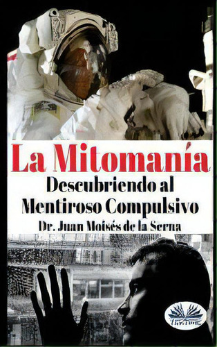 La Mitomania : Descubriendo Al Mentiroso Compulsivo, De Juan Moises De La Serna. Editorial Tektime, Tapa Blanda En Español