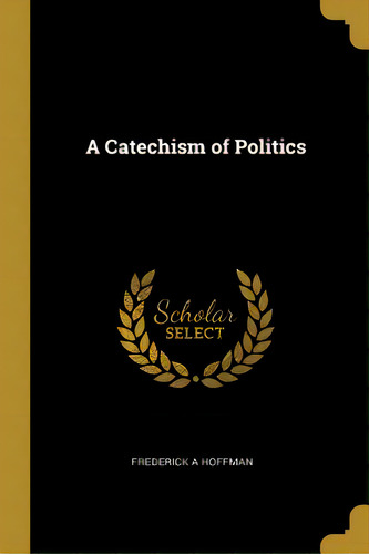 A Catechism Of Politics, De Hoffman, Frederick A.. Editorial Wentworth Pr, Tapa Blanda En Inglés