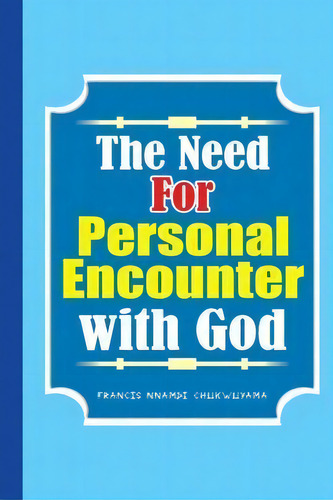 The Need For Personal Encounter With God, De Francis Nnamdi Chukwuyama. Editorial Createspace Independent Publishing Platform, Tapa Blanda En Inglés