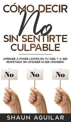 Como Decir No Sin Sentirte Culpable : Aprende A Poner Lim...