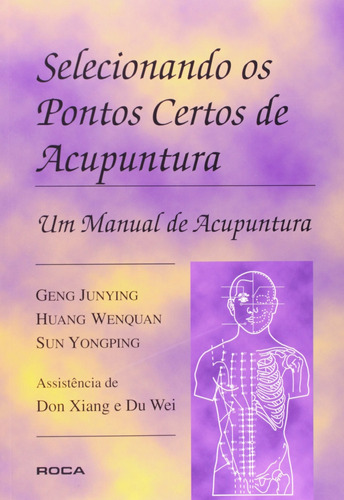 Selecionando os Pontos Certos de Acupuntura - Um Manual de Acupuntura, de Wenquan, Geng Junying Huang, Yongping, Sun. Editora Guanabara Koogan Ltda., capa mole em português, 1996