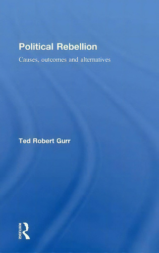 Political Rebellion: Causes, Outcomes And Alternatives, De Ted Robert Gurr., Vol. 1. Editorial Taylor Francis Ltd, Tapa Dura En Inglés