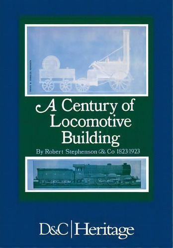 A Century Of Locomotive Building : By Robert Stephenson & Co 1823/1923, De J. G. H. Warren. Editorial David & Charles, Tapa Dura En Inglés