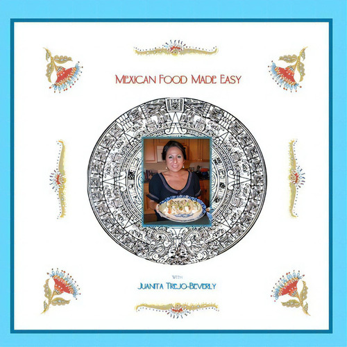 Mexican Food Made Easy, De Juanita Trejo-beverly. Editorial Juanita Trejo Beverly, Tapa Blanda En Inglés