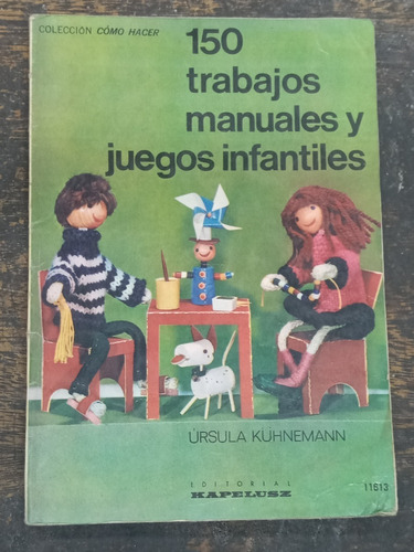 150 Trabajos Manuales Y Juegos Infantiles * Ursula Kuhnemann