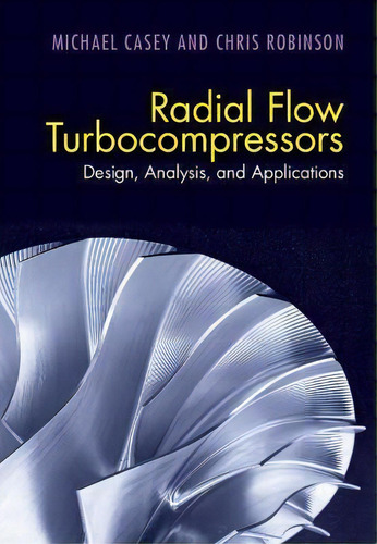 Radial Flow Turbocompressors : Design, Analysis, And Applications, De Michael Casey., Vol. 1. Editorial Cambridge University Press, Tapa Dura En Inglés