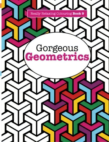 Really Relaxing Colouring Book 9 : Gorgeous Geometrics, De Elizabeth James. Editorial Kyle Craig Publishing, Tapa Blanda En Inglés