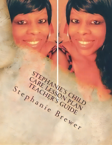 Stephanie's Child Care Lesson Plan Teacher's Guide : Fall 2018-spring 2019, De Stephanie Regina Brewer. Editorial Createspace Independent Publishing Platform, Tapa Blanda En Inglés