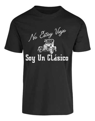 Playera No Estoy Viejo, Soy Clásico - Regalo - Divertida