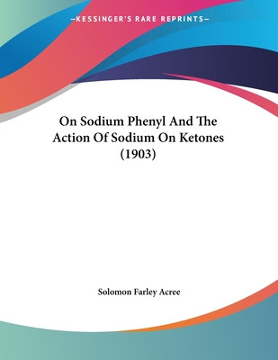 Libro On Sodium Phenyl And The Action Of Sodium On Ketone...