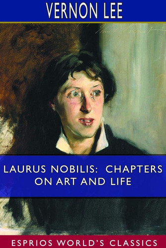 Laurus Nobilis: Chapters On Art And Life (esprios Classics) 