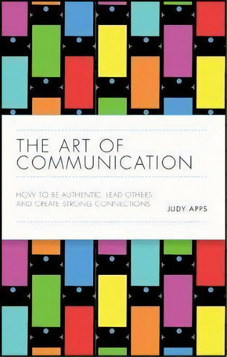 The Art Of Communication : How To Be Authentic, Lead Others, And Create Strong Connections, De Judy Apps. Editorial John Wiley And Sons Ltd, Tapa Dura En Inglés