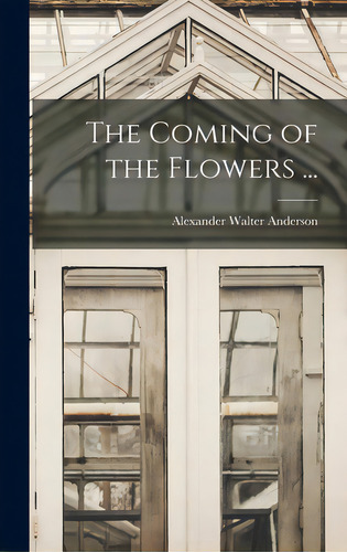 The Coming Of The Flowers ..., De Anderson, Alexander Walter 1901-. Editorial Hassell Street Pr, Tapa Dura En Inglés