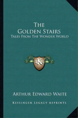 The Golden Stairs : Tales From The Wonder World, De Professor Arthur Edward Waite. Editorial Kessinger Publishing, Tapa Blanda En Inglés