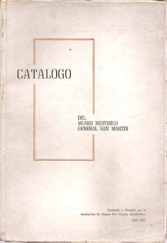 Catalogo Del Museo Historico Gral. San Martin - 1971