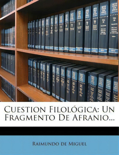 Cuestion Filol Gica : Un Fragmento De Afranio..., De Raimundo De Miguel. Bib.filologica Hispana, Vol. 266. Editorial Visor, Tapa Blanda En Español, 2022