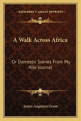 A Walk Across Africa: Or Domestic Scenes From My Nile Journal, De Grant, James Augustus. Editorial Kessinger Pub Llc, Tapa Blanda En Inglés
