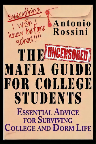 The Uncensored Mafia Guide For College Students : Essential Advice For Surviving College And Dorm..., De Antonio Rossini. Editorial Createspace Independent Publishing Platform, Tapa Blanda En Inglés