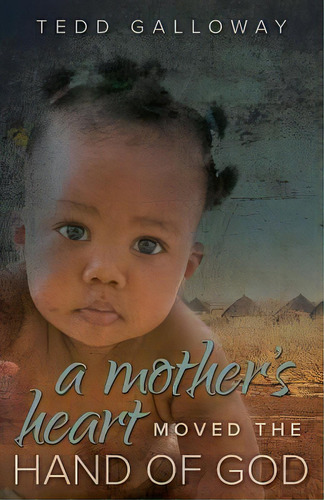 A Mother's Heart Moved The Hand Of God, De Tedd A Galloway. Editorial Morgan James Faith, Tapa Dura En Inglés