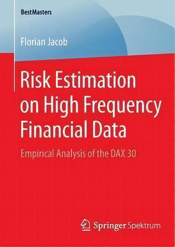 Risk Estimation On High Frequency Financial Data : Empirical Analysis Of The Dax 30, De Florian Jacob. Bestmasters, Vol. 1. Editorial Springer Fachmedien Wiesbaden, Tapa Blanda En Inglés