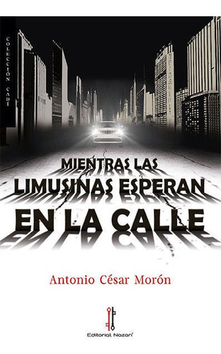 Mientras las limusinas esperan en la calle, de Morón, Antonio César. Editorial Nazarí S.L., tapa dura en español