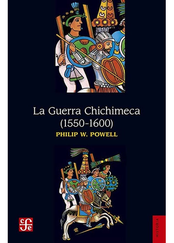 La Guerra Chichimeca (1550-1600): La Guerra Chichimeca (1550-1600), De Philip W. Powell. Editorial Fondo De Cultura Economica (fce), Tapa Blanda, Edición 1 En Español, 2022
