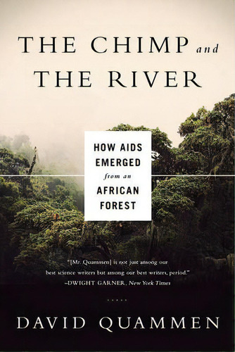 The Chimp And The River : How Aids Emerged From An African Forest, De David Quammen. Editorial Ww Norton & Co, Tapa Blanda En Inglés