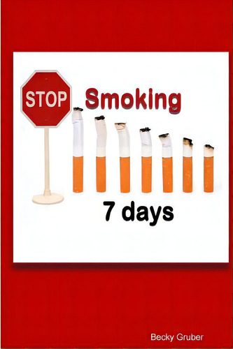 Stop Smoking 7days: 7 Days, De Gruber, Becky., Vol. 1. Editorial Lulu Pr, Tapa Blanda En Inglés