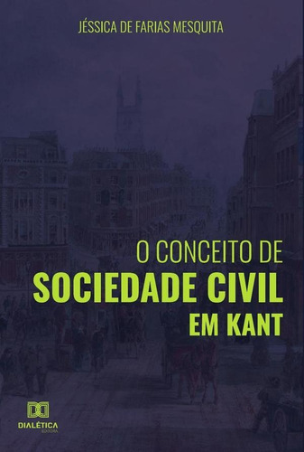 O Conceito De Sociedade Civil Em Kant, De Jéssica De Farias Mesquita. Editorial Dialética, Tapa Blanda En Portugués, 2022