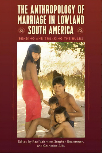 The Anthropology Of Marriage In Lowland South America: Bending And Breaking The Rules, De Valentine, Paul. Editorial Univ Pr Of Florida, Tapa Dura En Inglés