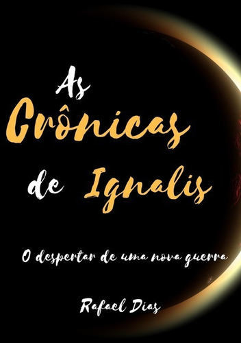 As Crônicas De Ignalis: O Início De Uma Nova Guerra, De Rafael Dias. Série Não Aplicável, Vol. 1. Editora Clube De Autores, Capa Mole, Edição 2 Em Português, 2020