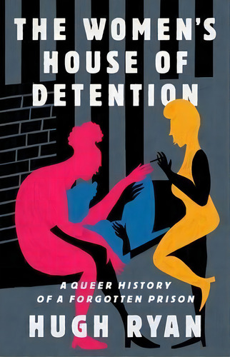 The Women's House Of Detention : A Queer History Of A Forgotten Prison, De Hugh Ryan. Editorial Bold Type Books, Tapa Blanda En Inglés