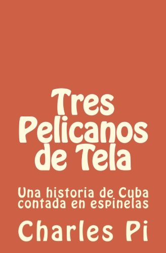 Tres Pelicanos De Tela: Una Historia De Cuba Contada En Espi