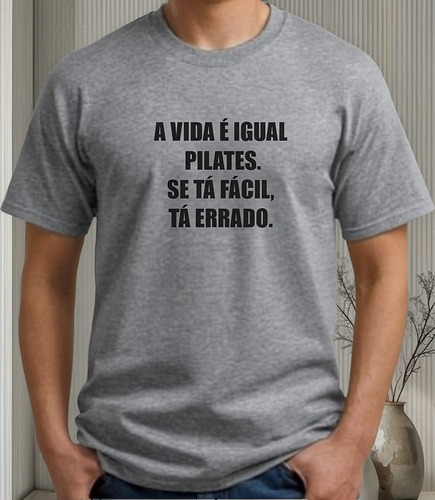 Camisa A Vida É Igual Pilates Se Tá Fácil Tá Errado Mescla