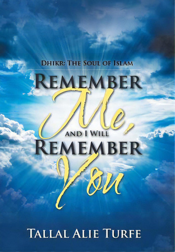 Remember Me, And I Will Remember You: Dhikr: The Soul Of Islam, De Turfe, Tallal Alie. Editorial Lightning Source Inc, Tapa Dura En Inglés