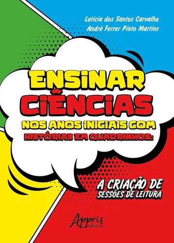 Ensinar ciências nos anos iniciais com histórias em quadrinhos: a criação de sessões de leitura, de Martins, André Ferrer Pinto. Editorial Appris Editora e Livraria Eireli - ME, capa mole em português, 2020