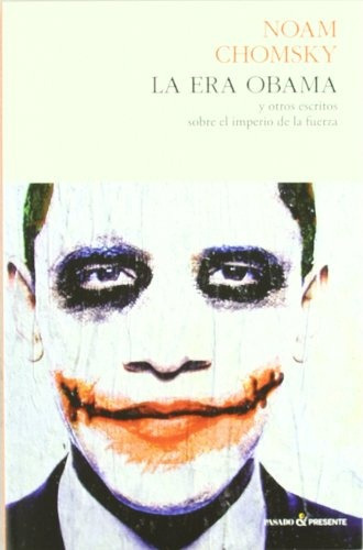 La era Obama: Y OTROS ESCRITOS SOBRE EL IMPERIO DE LA FUERZA, de Chomsky, Noam. Serie N/a, vol. Volumen Unico. Editorial Pasado y Presente, tapa blanda, edición 1 en español, 2011